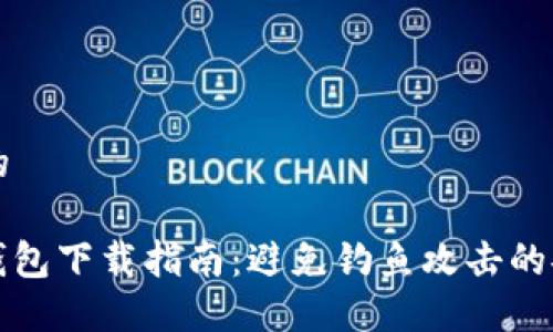 思考  的

比特币钱包下载指南：避免钓鱼攻击的安全策略
